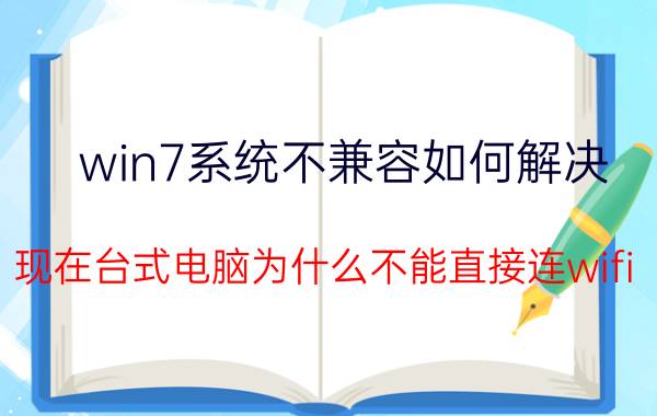 win7系统不兼容如何解决 现在台式电脑为什么不能直接连wifi？